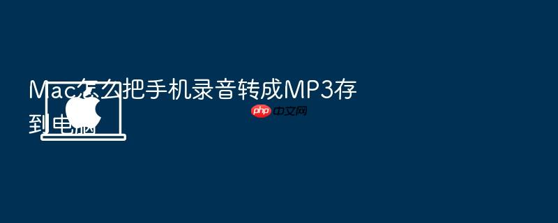 mac怎么把手机录音转成mp3存到电脑