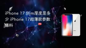 iphone 17 slim厚度是多少 iphone 17超薄款参数爆料