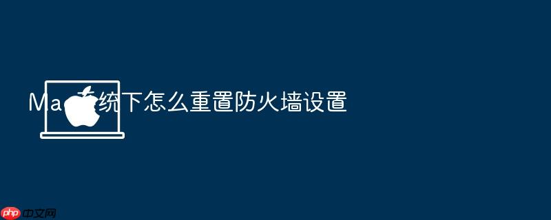 mac系统下怎么重置防火墙设置