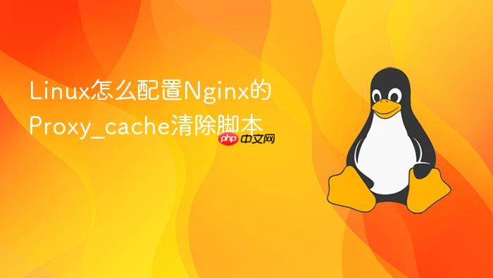 linux怎么配置nginx的proxy_cache清除脚本