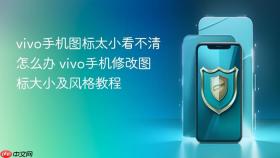 vivo手机图标太小看不清怎么办 vivo手机修改图标大小及风格教程