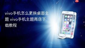 vivo手机怎么更换桌面主题 vivo手机主题商店下载教程
