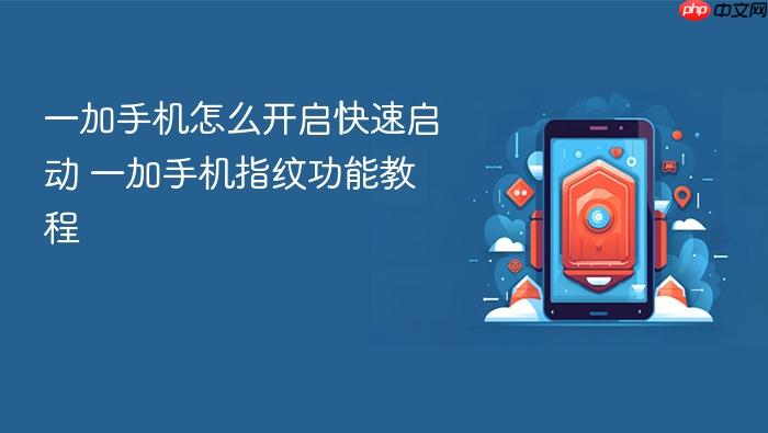 一加手机怎么开启快速启动 一加手机指纹功能教程