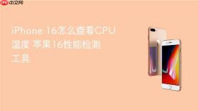 iphone 16怎么查看cpu温度 苹果16性能检测工具