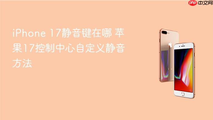 iphone 17静音键在哪 苹果17控制中心自定义静音方法