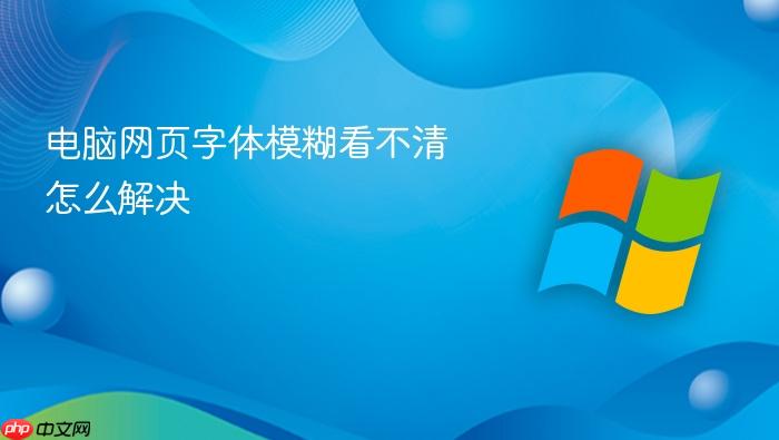 电脑网页字体模糊看不清怎么解决
