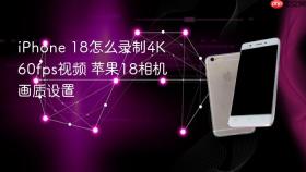 iPhone 18怎么录制4K 60fps视频 苹果18相机画质设置