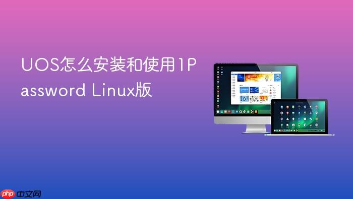 uos怎么安装和使用1password linux版
