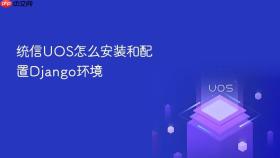 统信uos怎么安装和配置django环境