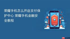 荣耀手机怎么开启支付保护中心 荣耀手机金融安全教程