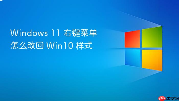 windows 11 右键菜单怎么改回 win10 样式