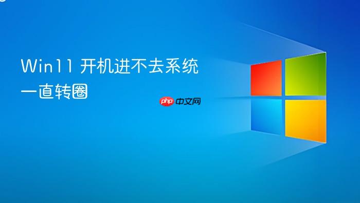 win11 开机进不去系统一直转圈