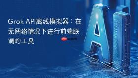 grok api离线模拟器:在无网络情况下进行前端联调的工具