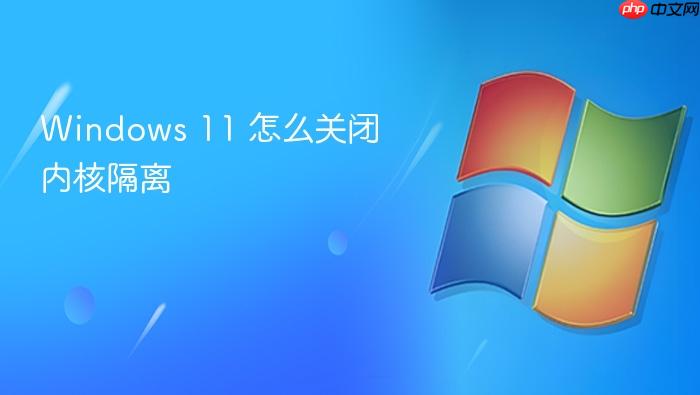 windows 11 怎么关闭内核隔离