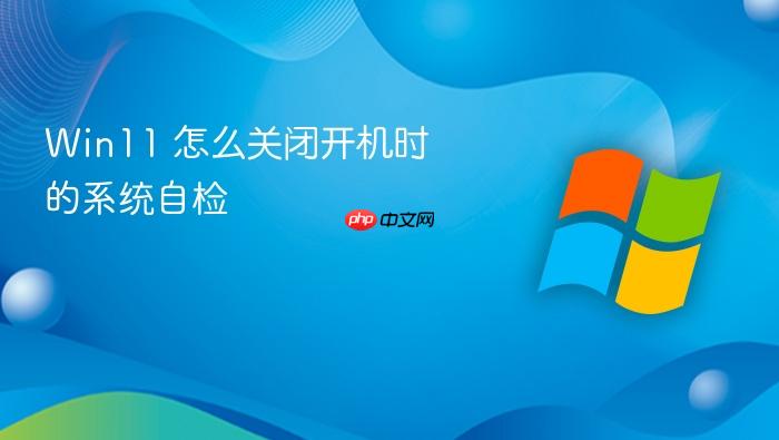 win11 怎么关闭开机时的系统自检