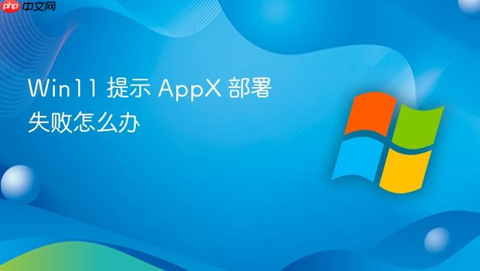 win11 提示 appx 部署失败怎么办