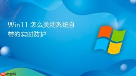 win11 怎么关闭系统自带的实时防护