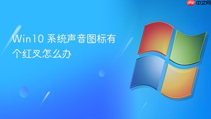 win10 系统声音图标有个红叉怎么办