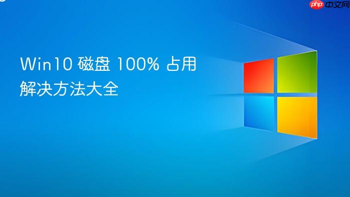 win10 磁盘 100% 占用解决方法大全