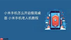 小米手机怎么开启极简桌面 小米手机老人机教程