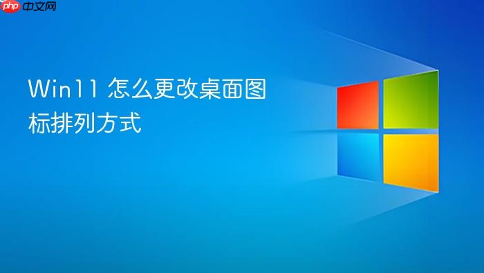 win11 怎么更改桌面图标排列方式