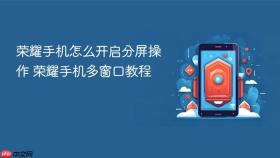 荣耀手机怎么开启分屏操作 荣耀手机多窗口教程