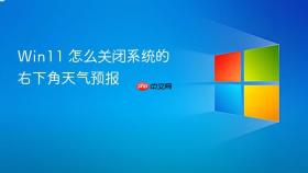win11 怎么关闭系统的右下角天气预报