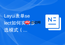 Layui表单select如何实现多选模式（第三方插件集成）