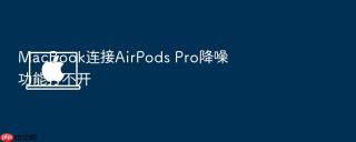 macbook连接airpods pro降噪功能打不开