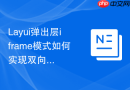 Layui弹出层iframe模式如何实现双向通信和事件监听