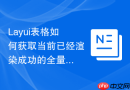 Layui表格如何获取当前已经渲染成功的全量配置参数