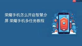荣耀手机怎么开启智慧分屏 荣耀手机多任务教程