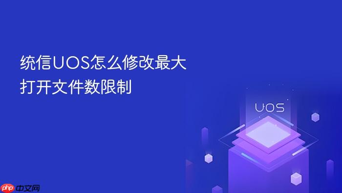 统信uos怎么修改最大打开文件数限制