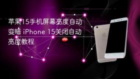 苹果15手机屏幕亮度自动变暗 iPhone 15关闭自动亮度教程