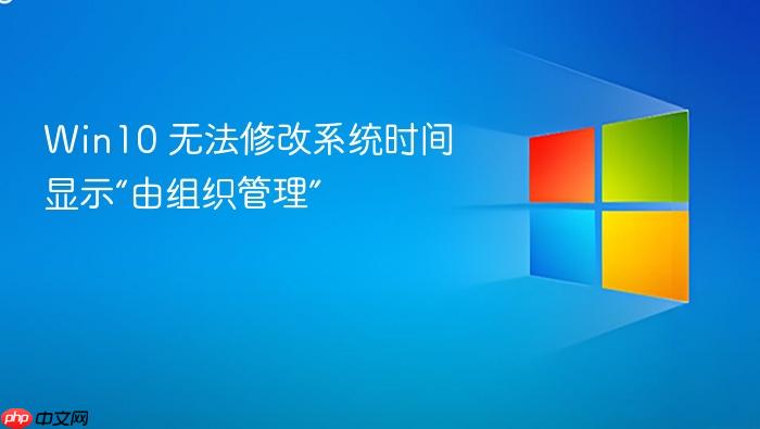 win10 无法修改系统时间显示“由组织管理”