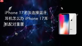 iphone 17无法连接蓝牙耳机怎么办 iphone 17耳机配对重置
