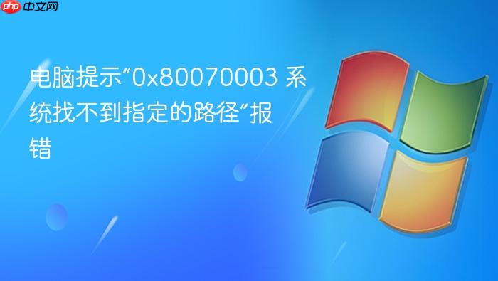 电脑提示“0x80070003 系统找不到指定的路径”报错