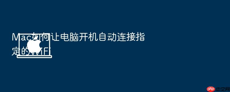 mac如何让电脑开机自动连接指定的wifi