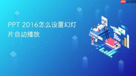 ppt 2016怎么设置幻灯片自动播放