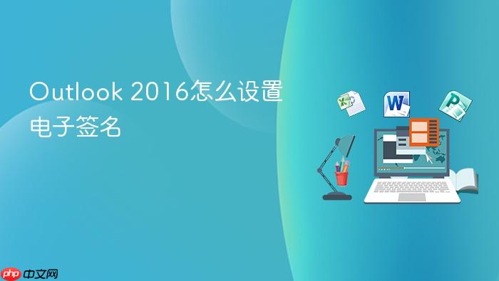 outlook 2016怎么设置电子签名