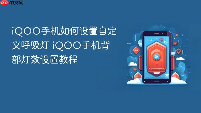 iqoo手机如何设置自定义呼吸灯 iqoo手机背部灯效设置教程