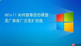 win11 如何查看固态硬盘是厂家原厂还是扩容盘