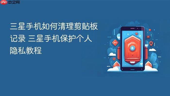 三星手机如何清理剪贴板记录 三星手机保护个人隐私教程