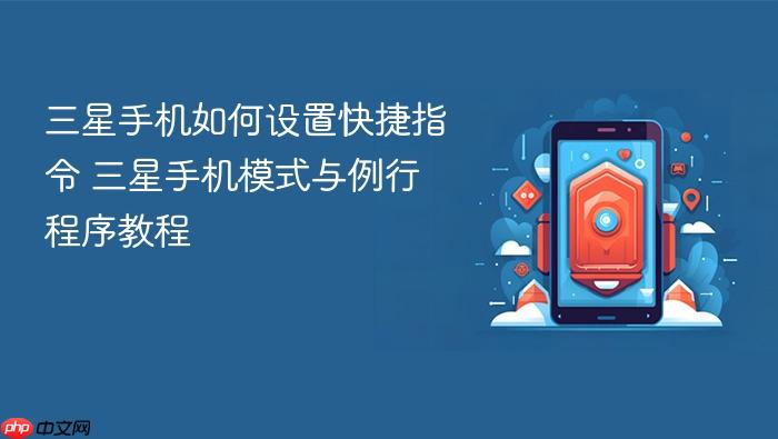三星手机如何设置快捷指令 三星手机模式与例行程序教程