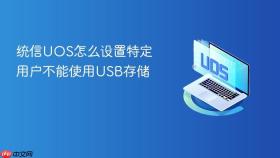 统信uos怎么设置特定用户不能使用usb存储