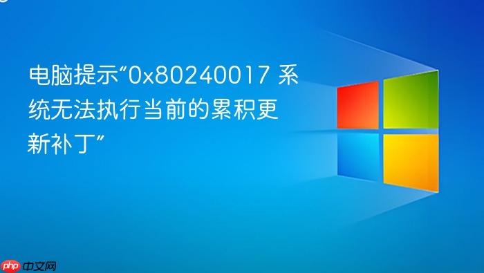 电脑提示“0x80240017 系统无法执行当前的累积更新补丁”