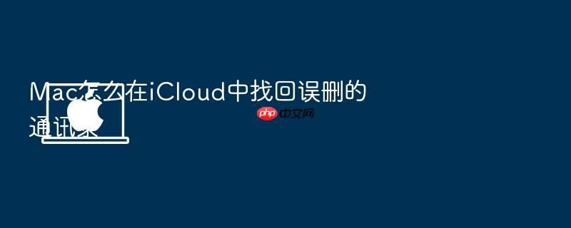 mac怎么在icloud中找回误删的通讯录
