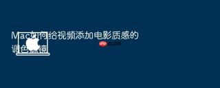 mac如何给视频添加电影质感的调色滤镜