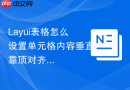 Layui表格怎么设置单元格内容垂直靠顶对齐（Top）