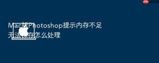 Mac版Photoshop提示内存不足无法保存怎么处理